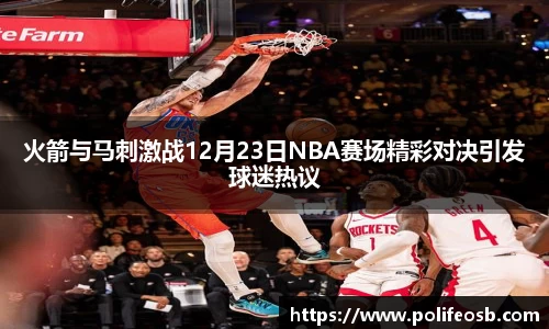 火箭与马刺激战12月23日NBA赛场精彩对决引发球迷热议