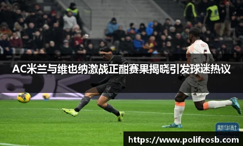 AC米兰与维也纳激战正酣赛果揭晓引发球迷热议