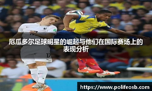 厄瓜多尔足球明星的崛起与他们在国际赛场上的表现分析